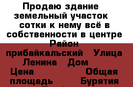 Продаю здание   земельный участок 2 сотки к нему всё в собственности в центре › Район ­ прибайкальский › Улица ­ Ленина › Дом ­ 68 › Цена ­ 2 000 000 › Общая площадь ­ 53 - Бурятия респ., Прибайкальский р-н, Турунтаево с. Недвижимость » Помещения продажа   . Бурятия респ.